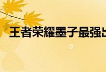 王者荣耀墨子最强出装（出装思路是什么）