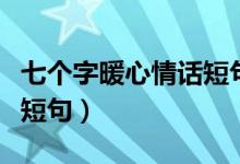 七个字暖心情话短句带图片（七个字暖心情话短句）
