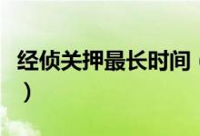 经侦关押最长时间（被经侦带走最多关押多久）