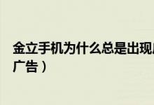 金立手机为什么总是出现广告（金立手机为什么会经常跳出广告）
