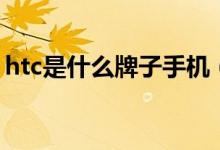 htc是什么牌子手机（htc是什么牌子的手机）