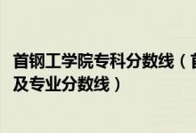 首钢工学院专科分数线（首钢工学院2021年各省录取分数线及专业分数线）