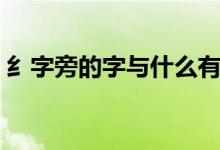 纟字旁的字与什么有关（关于纟字旁的理解）