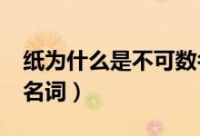 纸为什么是不可数名词?（为什么纸是不可数名词）