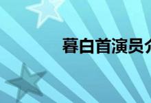 暮白首演员介绍（演员讲解）