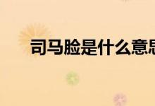 司马脸是什么意思（司马脸是什么梗）