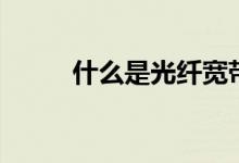 什么是光纤宽带（光纤宽带介绍）