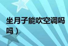 坐月子能吹空调吗（在坐月子期间可以开空调吗）