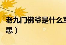 老九门佛爷是什么军衔（老九门佛爷是什么意思）