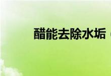 醋能去除水垢（醋能去除甲醛吗）