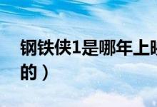 钢铁侠1是哪年上映的（钢铁侠1是哪年上映的）