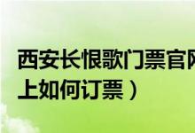 西安长恨歌门票官网（西安《长恨歌》门票网上如何订票）