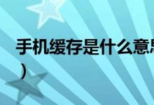 手机缓存是什么意思（手机内存多少G才够用）