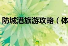 防城港旅游攻略（体验一次独特的风土人情）