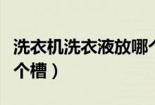 洗衣机洗衣液放哪个槽子（洗衣机洗衣液放哪个槽）