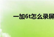 一加6t怎么录屏（一加6t怎么分屏）