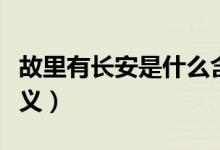 故里有长安是什么含义（故里有长安是什么含义）