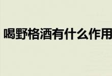 喝野格酒有什么作用（喝野格酒有什么作用）