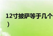 12寸披萨等于几个7寸（12寸披萨顶几个9寸）
