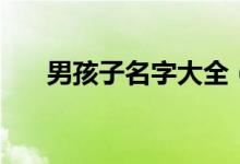 男孩子名字大全（男孩名字精选大全）