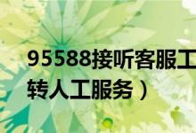 95588接听客服工作怎么样（打95588怎么转人工服务）