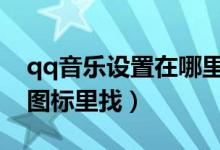 qq音乐设置在哪里找（右上角有个三横的小图标里找）