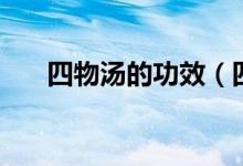 四物汤的功效（四物汤的功效有哪些）