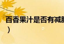 百香果汁是否有减肥功效（百香果汁是什么味）