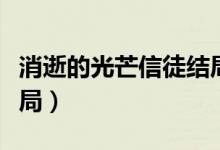 消逝的光芒信徒结局重来（消逝的光芒信徒结局）