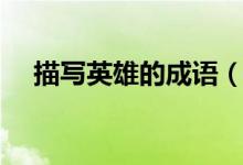 描写英雄的成语（描写英雄的成语大全）