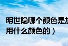 明世隐哪个颜色是加伤害的（明世隐什么时候用什么颜色的）
