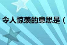 令人惊羡的意思是（令人惊羡的意思是什么）