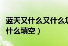 蓝天又什么又什么填空一年级（蓝天又什么又什么填空）