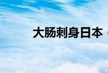 大肠刺身日本（大肠刺身是什么）