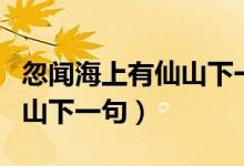 忽闻海上有仙山下一句是什么（忽闻海上有仙山下一句）