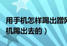 用手机怎样踢出蹭网的人（有人蹭网怎么用手机踢出去的）