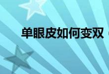 单眼皮如何变双（单眼皮变双的方法）