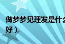 做梦梦见理发是什么意思（做梦梦见理发好不好）