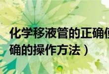 化学移液管的正确使用方法（使用移液管时正确的操作方法）