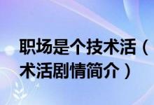 职场是个技术活（电视剧大结局 职场是个技术活剧情简介）