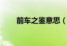 前车之鉴意思（前车之鉴怎么造句）