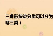 三角形按边分类可以分为哪2种（三角形按边分类可以分为哪三类）