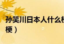 孙笑川日本人什么梗天皇（孙笑川天皇是什么梗）