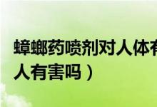 蟑螂药喷剂对人体有副作用吗（蟑螂药喷剂对人有害吗）