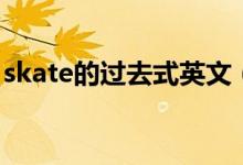 skate的过去式英文（skate的过去式是什么）