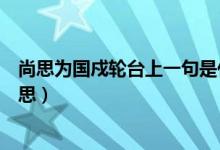 尚思为国戍轮台上一句是什么（尚思为国戍轮台的国什么意思）