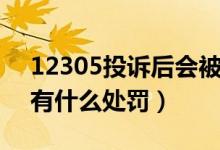 12305投诉后会被罚多少（被12300投诉会有什么处罚）