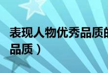 表现人物优秀品质的成语（哪些成语形容人的品质）