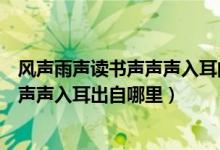 风声雨声读书声声声入耳的下一句是什么（风声雨声读书声声声入耳出自哪里）