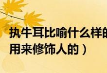 执牛耳比喻什么样的人（执牛耳者是不是只能用来修饰人的）